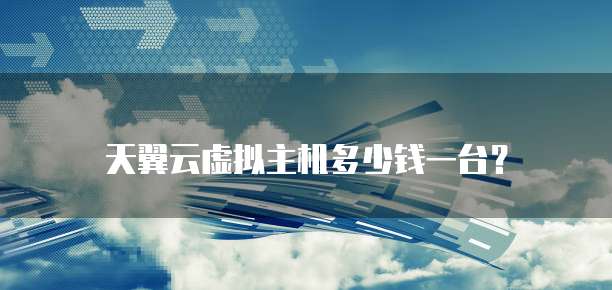 天翼云虚拟主机多少钱一台?