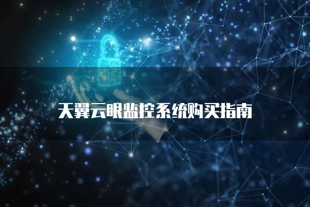 天翼云眼监控系统购买指南