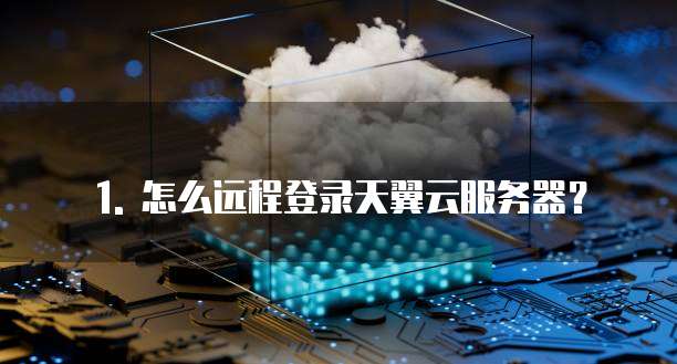怎么远程天翼云服务器登录账号密码是什么