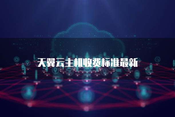 天翼云主机收费标准最新