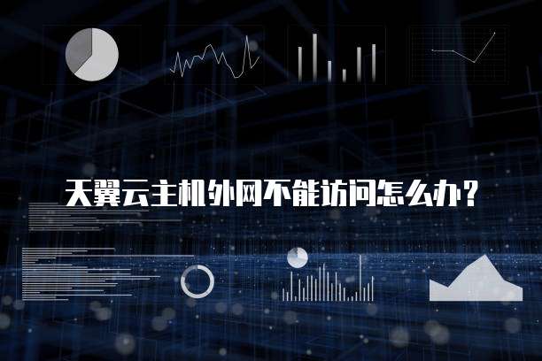 天翼云主机外网不能访问怎么办?