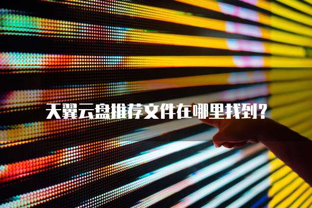 天翼云盘推荐文件在哪里找到?