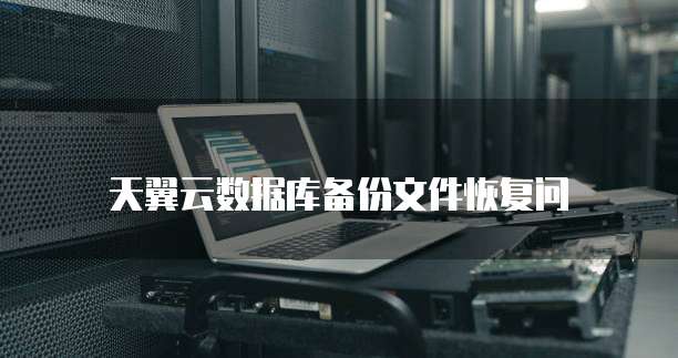 天翼云数据库备份文件恢复问