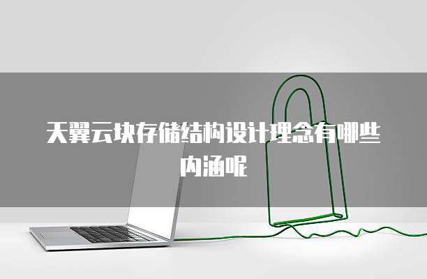 天翼云块存储结构设计理念有哪些内涵呢