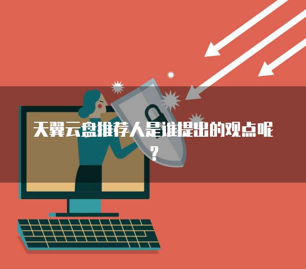 天翼云盘推荐人是谁提出的观点呢?