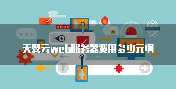 天翼云web服务器费用多少元啊