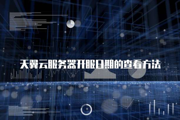 天翼云服务器开服日期的查看方法