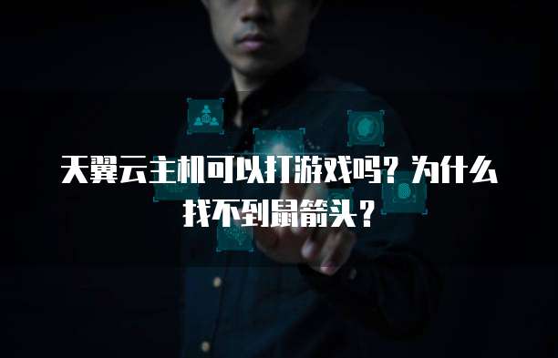 天翼云主机可以打游戏吗？为什么找不到鼠箭头？