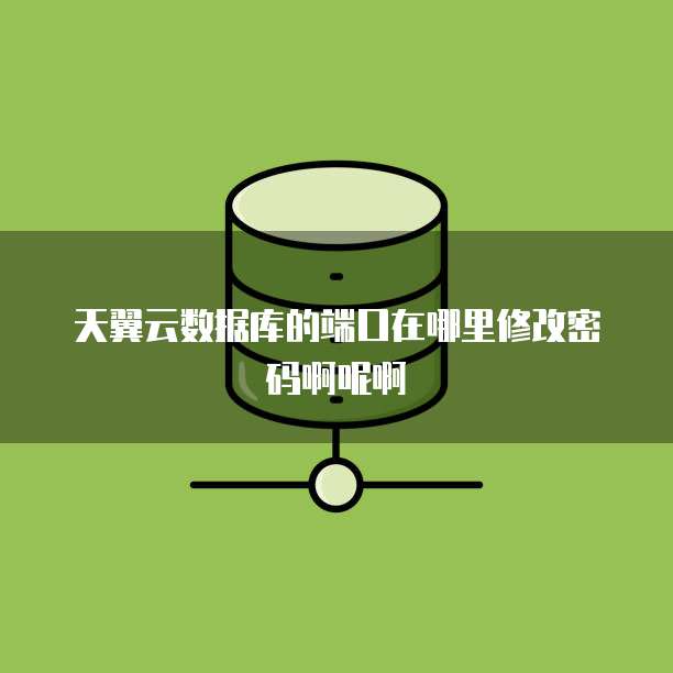 天翼云数据库的端口在哪里修改密码啊呢啊