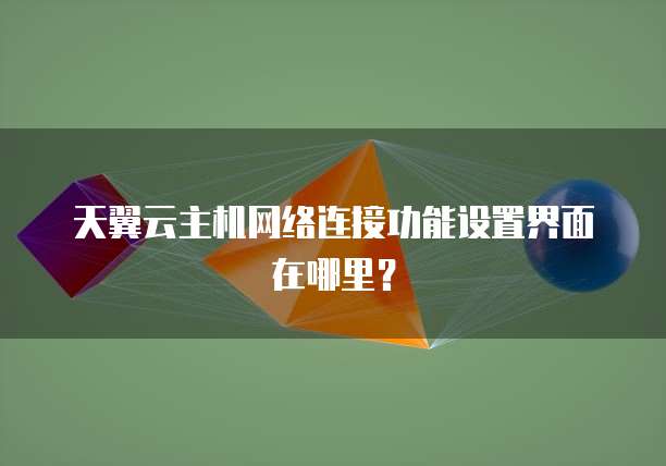 天翼云主机网络连接功能设置界面在哪里?