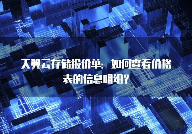 天翼云存储报价单:如何查看价格表的信息明细?