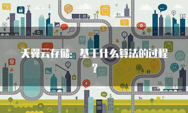 天翼云存储:基于什么算法的过程?