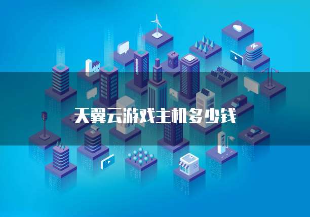天翼云游戏主机多少钱