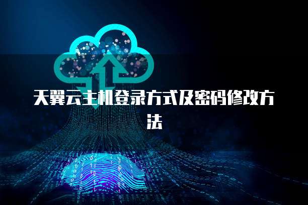 天翼云主机登录方式及密码修改方法