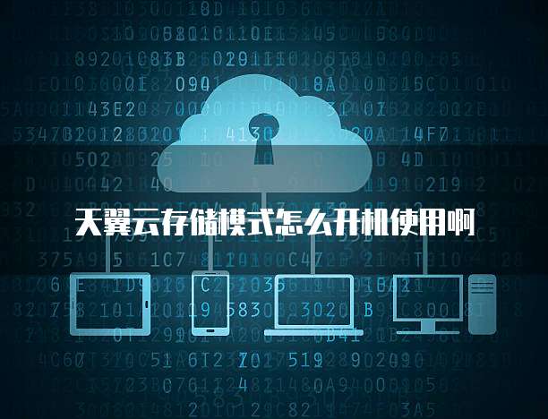 天翼云存储模式怎么开机使用啊
