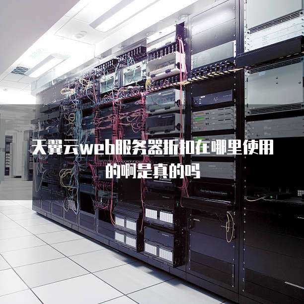 天翼云web服务器折扣在哪里使用的啊是真的吗