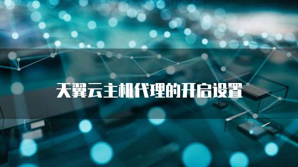 天翼云主机代理的开启设置