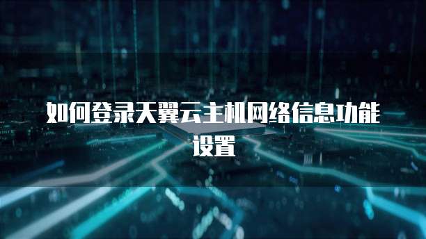 如何登录天翼云主机网络信息功能设置