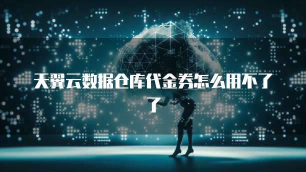 天翼云数据仓库代金券怎么用不了了