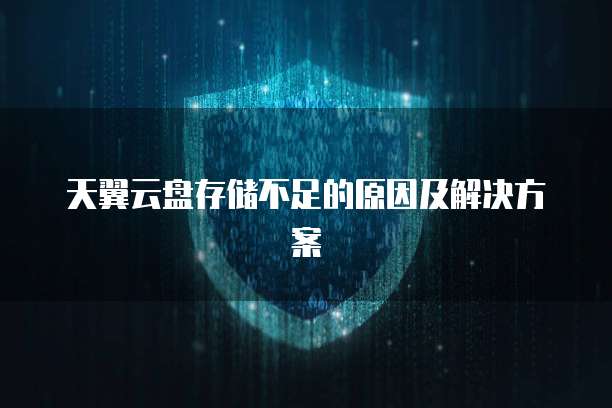 天翼云盘存储不足的原因及解决方案