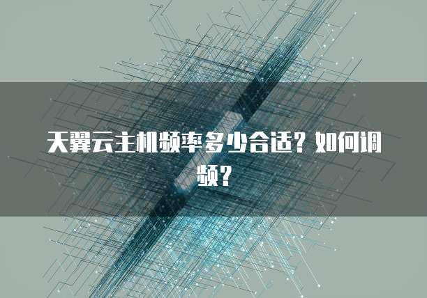 天翼云主机频率多少合适?如何调频?