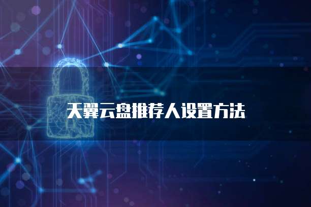 天翼云盘推荐人设置方法