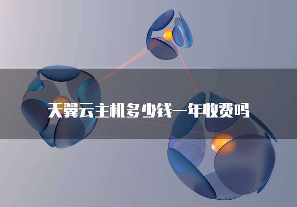 天翼云主机多少钱一年收费吗