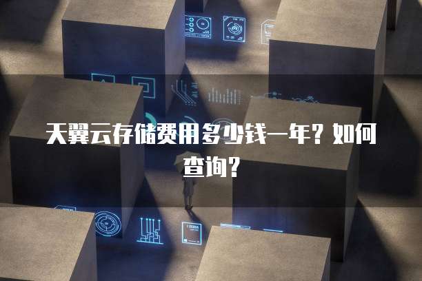 天翼云存储费用多少钱一年？如何查询？