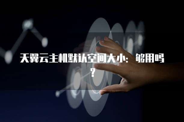 天翼云主机默认空间大小:够用吗?