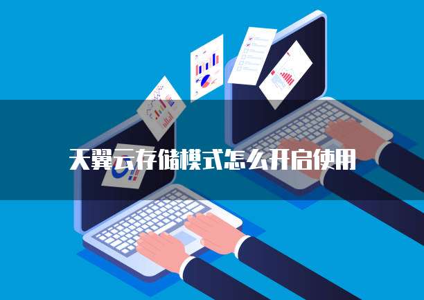 天翼云存储模式怎么开启使用