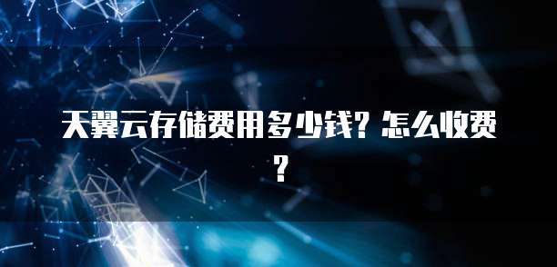 天翼云存储费用多少钱?怎么收费?