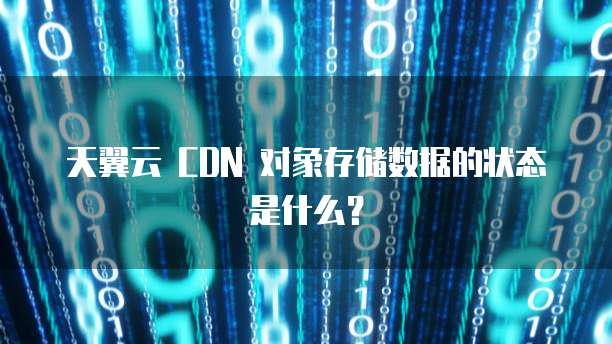 天翼云 CDN 对象存储数据的状态是什么?