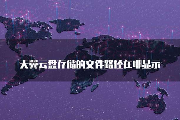 天翼云盘存储的文件路径在哪显示