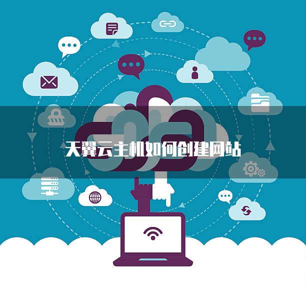 天翼云主机如何创建网站