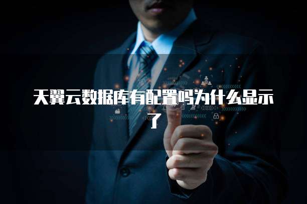 天翼云数据库有配置吗为什么显示了