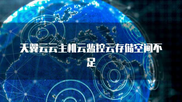 天翼云云主机云监控云存储空间不足