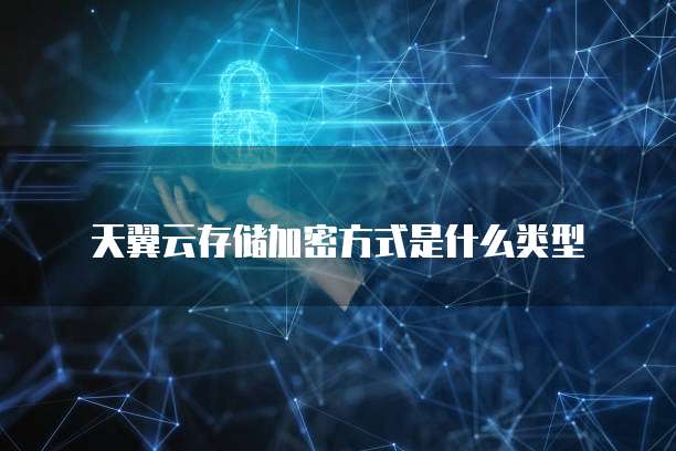 天翼云存储加密方式是什么类型