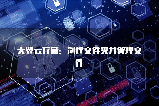天翼云存储:创建文件夹并管理文件
