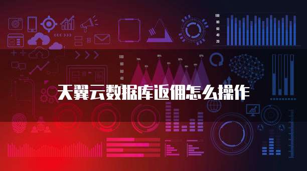 天翼云数据库返佣怎么操作