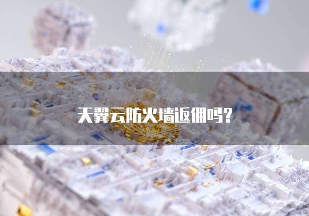 天翼云防火墙返佣吗?