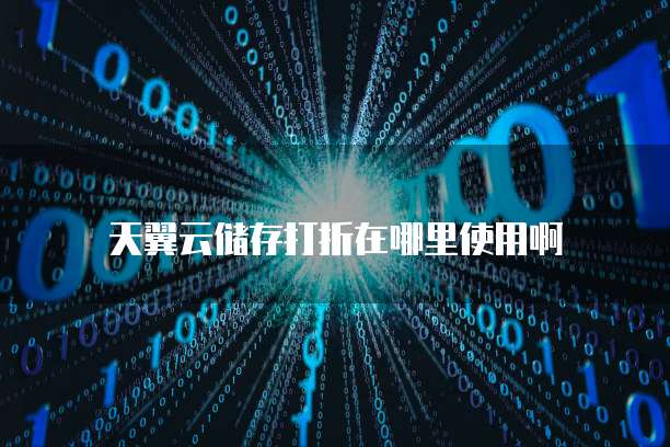 天翼云储存打折在哪里使用啊