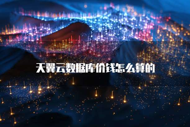 天翼云数据库价钱怎么算的