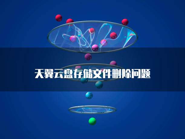 天翼云盘存储文件删除问题