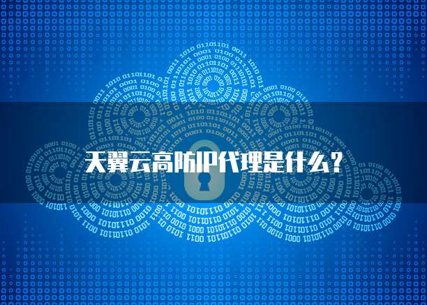 天翼云高防IP代理是什么?