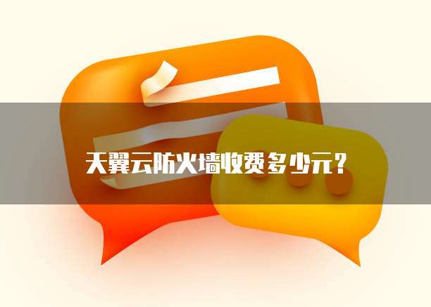 天翼云防火墙收费多少元?