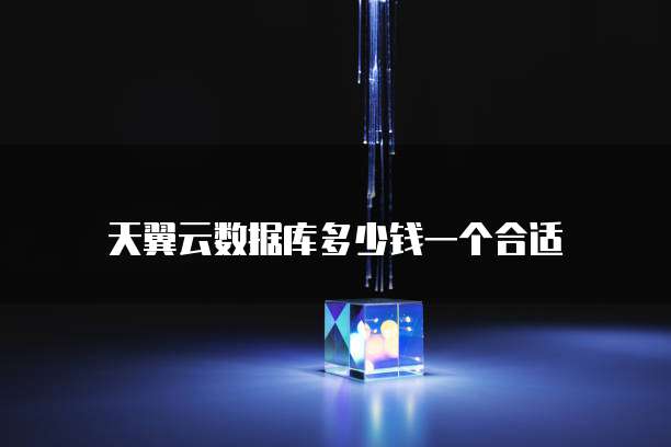 天翼云数据库多少钱一个合适