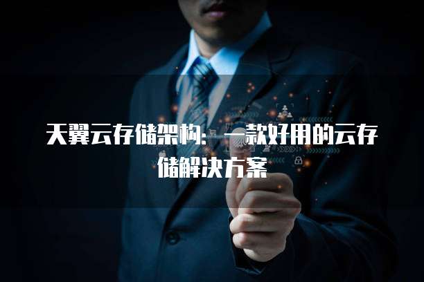 天翼云存储架构:一款好用的云存储解决方案