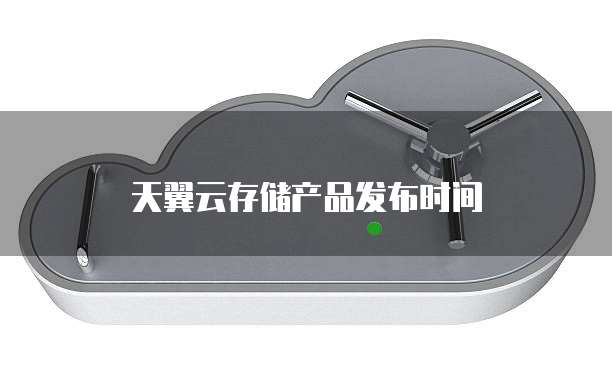 天翼云存储产品发布时间