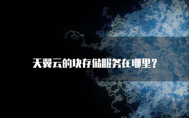 天翼云的块存储服务在哪里?