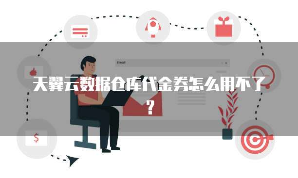 天翼云数据仓库代金券怎么用不了?